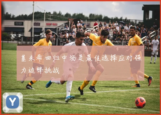 基米希回归中场是最佳选择应对强力边锋挑战